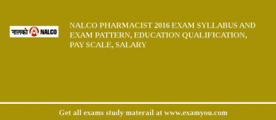 NALCO Pharmacist 2018 Exam Syllabus And Exam Pattern, Education Qualification, Pay scale, Salary
