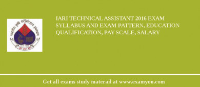 IARI Technical Assistant 2018 Exam Syllabus And Exam Pattern, Education Qualification, Pay scale, Salary