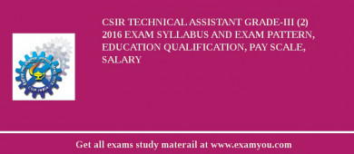 CSIR Technical Assistant Grade-III (2) 2018 Exam Syllabus And Exam Pattern, Education Qualification, Pay scale, Salary