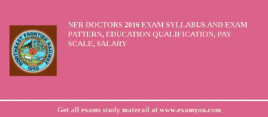 NER Doctors 2018 Exam Syllabus And Exam Pattern, Education Qualification, Pay scale, Salary