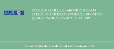 CIRB Semi Skilled Labour 2018 Exam Syllabus And Exam Pattern, Education Qualification, Pay scale, Salary