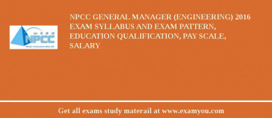 NPCC General Manager (Engineering) 2018 Exam Syllabus And Exam Pattern, Education Qualification, Pay scale, Salary