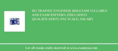 IIG Trainee Engineer 2018 Exam Syllabus And Exam Pattern, Education Qualification, Pay scale, Salary