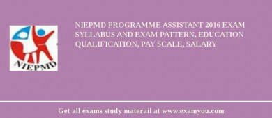 NIEPMD Programme Assistant 2018 Exam Syllabus And Exam Pattern, Education Qualification, Pay scale, Salary