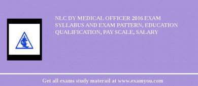 NLC Dy Medical Officer 2018 Exam Syllabus And Exam Pattern, Education Qualification, Pay scale, Salary