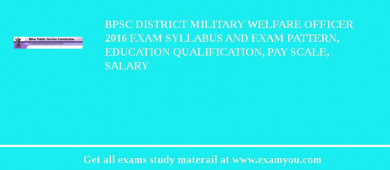 BPSC District Military Welfare Officer 2018 Exam Syllabus And Exam Pattern, Education Qualification, Pay scale, Salary