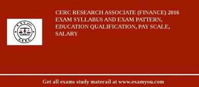 CERC Research Associate (Finance) 2018 Exam Syllabus And Exam Pattern, Education Qualification, Pay scale, Salary
