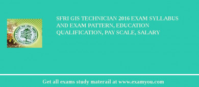 SFRI GIS Technician 2018 Exam Syllabus And Exam Pattern, Education Qualification, Pay scale, Salary