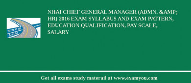 NHAI Chief General Manager (Admn. &amp; HR) 2018 Exam Syllabus And Exam Pattern, Education Qualification, Pay scale, Salary