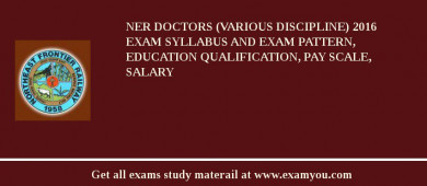 NER Doctors (Various Discipline) 2018 Exam Syllabus And Exam Pattern, Education Qualification, Pay scale, Salary