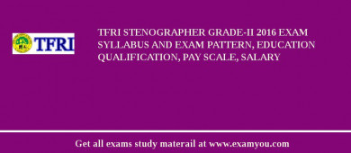 TFRI Stenographer Grade-II 2018 Exam Syllabus And Exam Pattern, Education Qualification, Pay scale, Salary