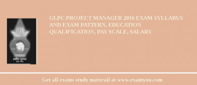 GLPC Project Manager 2018 Exam Syllabus And Exam Pattern, Education Qualification, Pay scale, Salary