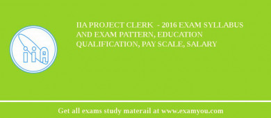 IIA Project Clerk  - 2018 Exam Syllabus And Exam Pattern, Education Qualification, Pay scale, Salary