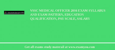 VSSC Medical Officer 2018 Exam Syllabus And Exam Pattern, Education Qualification, Pay scale, Salary