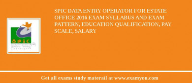 SPIC Data Entry Operator for Estate Office 2018 Exam Syllabus And Exam Pattern, Education Qualification, Pay scale, Salary