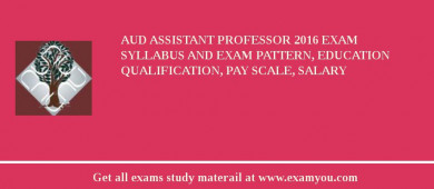 AUD Assistant Professor 2018 Exam Syllabus And Exam Pattern, Education Qualification, Pay scale, Salary