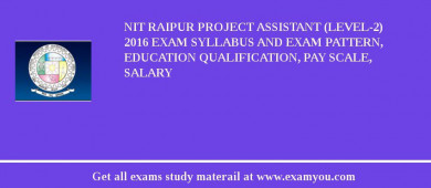 NIT Raipur Project Assistant (Level-2) 2018 Exam Syllabus And Exam Pattern, Education Qualification, Pay scale, Salary