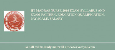 IIT Madras Nurse 2018 Exam Syllabus And Exam Pattern, Education Qualification, Pay scale, Salary