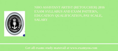 NHO Assistant Artist (Retoucher) 2018 Exam Syllabus And Exam Pattern, Education Qualification, Pay scale, Salary