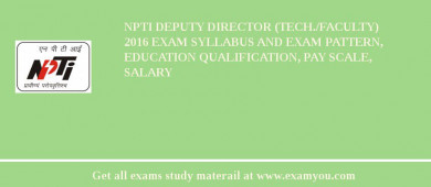 NPTI Deputy Director (Tech./Faculty) 2018 Exam Syllabus And Exam Pattern, Education Qualification, Pay scale, Salary