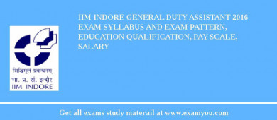 IIM Indore General Duty Assistant 2018 Exam Syllabus And Exam Pattern, Education Qualification, Pay scale, Salary