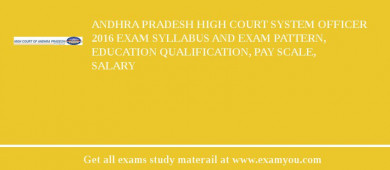 Andhra Pradesh High Court System Officer 2018 Exam Syllabus And Exam Pattern, Education Qualification, Pay scale, Salary