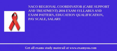 NACO Regional Coordinator (Care Support and Treatment) 2018 Exam Syllabus And Exam Pattern, Education Qualification, Pay scale, Salary