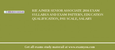 RIE Ajmer Senior Associate 2018 Exam Syllabus And Exam Pattern, Education Qualification, Pay scale, Salary