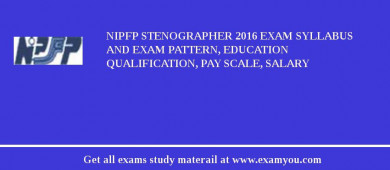 NIPFP Stenographer 2018 Exam Syllabus And Exam Pattern, Education Qualification, Pay scale, Salary