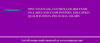 TPSC Financial Controller 2018 Exam Syllabus And Exam Pattern, Education Qualification, Pay scale, Salary
