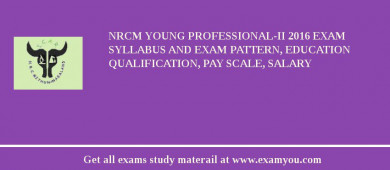 NRCM Young Professional-II 2018 Exam Syllabus And Exam Pattern, Education Qualification, Pay scale, Salary