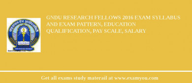 GNDU Research Fellows 2018 Exam Syllabus And Exam Pattern, Education Qualification, Pay scale, Salary