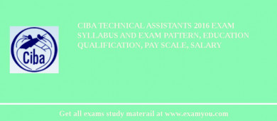 CIBA Technical Assistants 2018 Exam Syllabus And Exam Pattern, Education Qualification, Pay scale, Salary