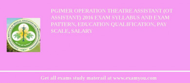 PGIMER Operation Theatre Assistant (OT Assistant) 2018 Exam Syllabus And Exam Pattern, Education Qualification, Pay scale, Salary