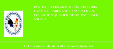 DPR T-3 (Field/Farm Technician) 2018 Exam Syllabus And Exam Pattern, Education Qualification, Pay scale, Salary