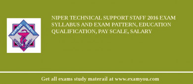 NIPER Technical Support Staff 2018 Exam Syllabus And Exam Pattern, Education Qualification, Pay scale, Salary