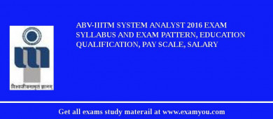 ABV-IIITM System Analyst 2018 Exam Syllabus And Exam Pattern, Education Qualification, Pay scale, Salary