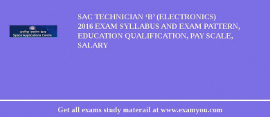 SAC Technician ‘B’ (Electronics) 2018 Exam Syllabus And Exam Pattern, Education Qualification, Pay scale, Salary