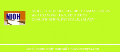 NIOH Section Officer 2018 Exam Syllabus And Exam Pattern, Education Qualification, Pay scale, Salary