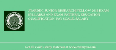 JNARDDC Junior Research Fellow 2018 Exam Syllabus And Exam Pattern, Education Qualification, Pay scale, Salary