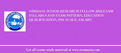 NIMHANS Junior Research Fellow 2018 Exam Syllabus And Exam Pattern, Education Qualification, Pay scale, Salary