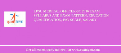 LPSC Medical Officer-SC 2018 Exam Syllabus And Exam Pattern, Education Qualification, Pay scale, Salary