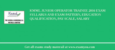 KMML Junior Operator Trainee 2018 Exam Syllabus And Exam Pattern, Education Qualification, Pay scale, Salary