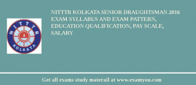 NITTTR Kolkata Senior Draughtsman 2018 Exam Syllabus And Exam Pattern, Education Qualification, Pay scale, Salary