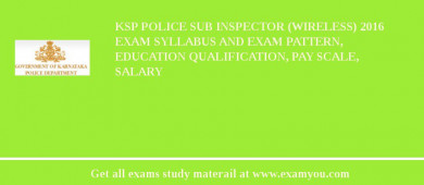 KSP Police Sub Inspector (Wireless) 2018 Exam Syllabus And Exam Pattern, Education Qualification, Pay scale, Salary