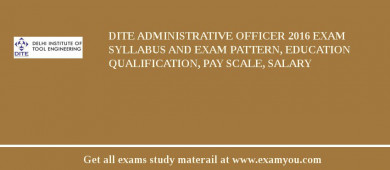 DITE Administrative Officer 2018 Exam Syllabus And Exam Pattern, Education Qualification, Pay scale, Salary