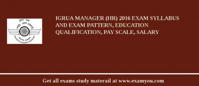 IGRUA Manager (HR) 2018 Exam Syllabus And Exam Pattern, Education Qualification, Pay scale, Salary