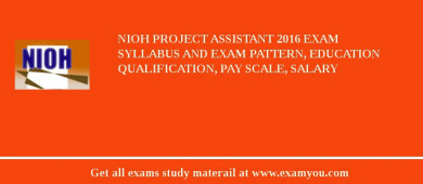 NIOH Project Assistant 2018 Exam Syllabus And Exam Pattern, Education Qualification, Pay scale, Salary