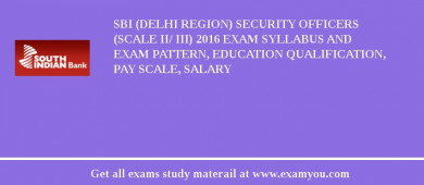 SBI (Delhi Region) Security Officers (Scale II/ III) 2018 Exam Syllabus And Exam Pattern, Education Qualification, Pay scale, Salary