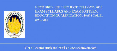 NRCB SRF / JRF / Project Fellows 2018 Exam Syllabus And Exam Pattern, Education Qualification, Pay scale, Salary
